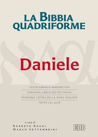 La Bibbia quadriforme. Daniele. Testo ebraico masoretico, versione greca dei Settanta, versione latina della Nova Vulgata, testo CEI 2008