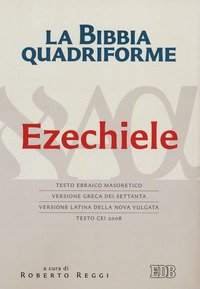 La Bibbia quadriforme. Ezechiele. Testo ebraico masoretico, versione greca dei Settanta, versione latina della Nova Vulgata, testo CEI 2008