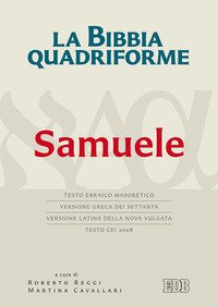 La Bibbia quadriforme. Samuele. Testo ebraico masoretico, versione greca dei Settanta, versione latina della Nova Vulgata, testo CEI 2008