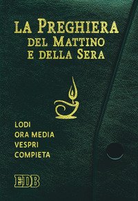 La preghiera del mattino e della sera. Lodi, Ora media, Vespri, Compieta, Ciclo delle 4 settimane