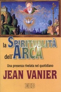 La spiritualità dell'Arca. Una presenza rivelata nel quotidiano