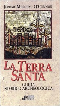 La Terra Santa. Guida storico-archeologica