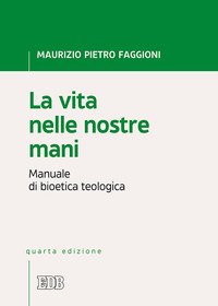 La vita nelle nostre mani. Manuale di bioetica teologica