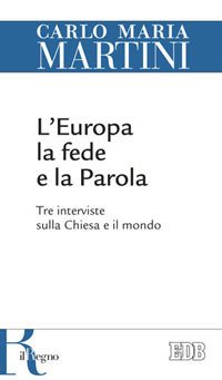 L'Europa, la fede e la parola. Tre interviste sulla Chiesa e il mondo