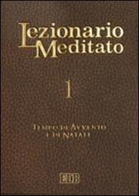Lezionario meditato. Vol. 1: Tempo di Avvento e di Natale.