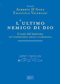 L'ultimo nemico di Dio. Il ruolo dell'Anticristo nel cristianesimo antico e tardoantico