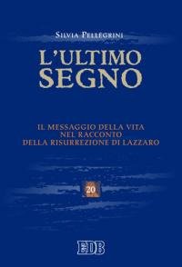 L'ultimo segno. Il messaggio della vita nel racconto della risurrezione di Lazzaro