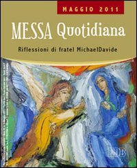 Messa quotidiana. Riflessioni di fratel MichaelDavide. Maggio 2011
