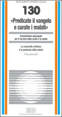 «Predicate il vangelo e curate i malati». La comunità cristiana e la pastorale della salute. Nota pastorale