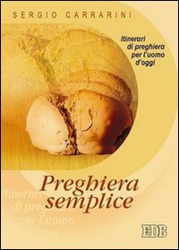 Preghiera semplice. Itinerari di preghiera per l'uomo d'oggi