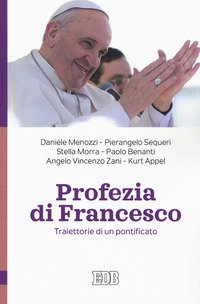 Profezia di Francesco. Traiettorie di un pontificato
