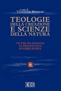 Teologie della creazione e scienze della natura. Vie per un dialogo in prospettiva interreligiosa. Atti del convegno (Trento, 28-29 maggio 2003)