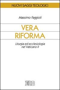 Vera riforma. Liturgia ed ecclesiologia nel Vaticano II