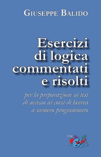 Esercizi di logica commentati e risolti. Per la preparazione ai test di accesso ai corsi di laurea a numero programmato