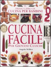 Cucina facile. Per giovani cuochi. Il primo libro di cucina per bambini