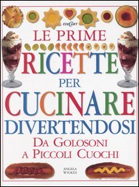 Le prime ricette per cucinare divertendosi. Da golosoni a piccoli cuochi
