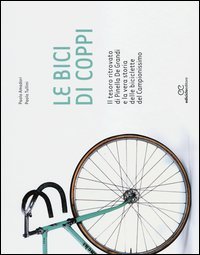 Le bici di Coppi. Il tesoro ritrovato di Pinella De Grandi e la vera storia delle biciclette del Campionissimo