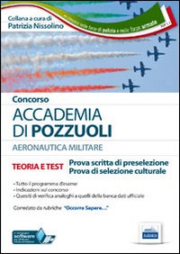 Concorso Accademia Puzzuoli. Allievi ufficiali nella aeronautica militare. Teoria e test per le prove di preselezione..
