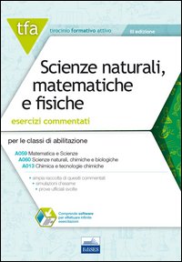 TFA. Scienze naturali matematiche e fisiche. Esercizi commentati per le classi A059, A060 e A013