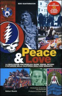 Peace & love. La rivoluzione psichedelica: suoni, visioni, ricordi e intuizioni nella California degli anni sessanta