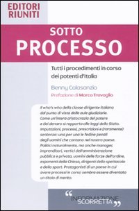 Sotto Processo. Tutti I Procedimenti Dei Potenti D`italia