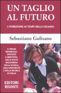 Taglio Al Futuro. L`istruzione Ai Tempi Della Gelmini (un)