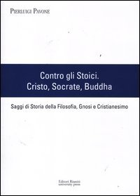Contro gli stoici: Cristo, Socrate, Buddha. Saggi di storia della filosofia, gnosi e cristianesimo
