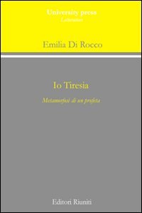 Io Tiresia. Metamorfosi di un profeta