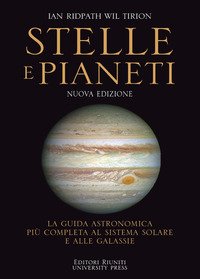 Stelle e pianeti. La guida più completa a stelle, pianeti, galassie e al sistema solare