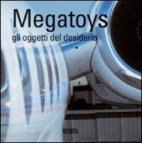 Megatoys. Gli Oggetti Del Desiderio. Ediz. Multilingue