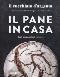 Il Cucchiaio d'Argento. Il pane in casa. Basi, preparazioni e ricette