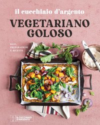 Il Cucchiaio d'Argento. Vegetariano goloso. Basi, preparazioni, ricette