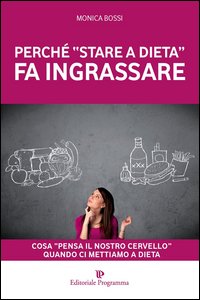Perché «stare a dieta» fa ingrassare. Cosa «pensa il nostro cervello» quando ci mettiamo a dieta