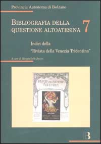 Bibliografia della questione altoatesina. Vol. 7: Indici della «rivista della Venezia Tridentina».