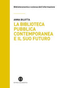La biblioteca pubblica contemporanea e il suo futuro. Modelli e buone pratiche tra comparazione e valutazione