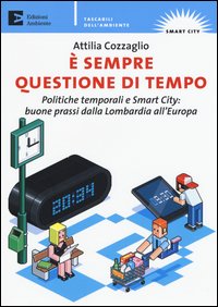 È sempre questione di tempo. politiche temporali e Smart City: buone prassi dalla Lombardia all'Europa