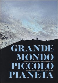 Grande mondo, piccolo pianeta. La prosperità entro i confini planetari