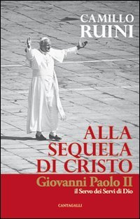 Alla sequela di Cristo. Giovanni Paolo II, il servo dei servi di Dio