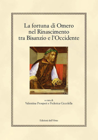 Fortuna Di Omero Nel Rinascimento Tra Bisanzio E L`occidente. Ediz. Critica (la)