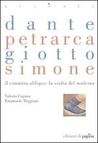 Dante, Petrarca, Giotto, Simone. Il cammino obliquo: la svolta del moderno