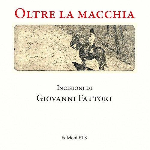Oltre la macchia. Incisioni di Giovanni Fattori