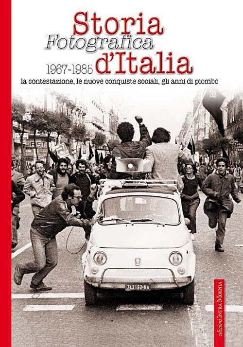Storia fotografica 1967-1985 d'Italia. La contestazione, le nuove conquiste sociali, gli anni di piombo