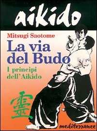 Aikido. La via del budo. I principi dell'aikido
