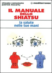Il manuale dello shiatsu. La salute nelle tue mani