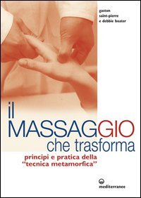 Il massaggio che trasforma. Principi e pratica della «tecnica metamorfica»