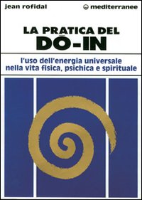 La pratica del do in. L'uso dell'energia universale nella vita fisica, psichica e spirituale