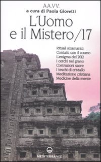 L'uomo e il mistero. Vol. 17: Rituali sciamanici, contatti con il cosmo, l'enigma del 2012, i cerchi nel grano, costruzioni sacre, i teschi di gristallo, meditazione