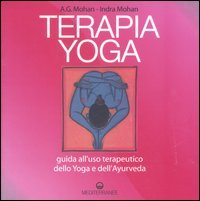 Terapia Yoga. Guida all'uso terapeutico dello Yoga e dell'Ayurveda