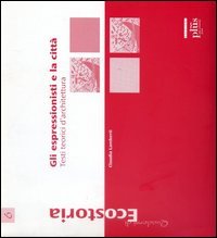 Gli espressionisti e la città. Testi teorici d'architettura