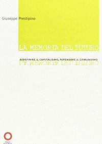 La memoria del futuro. Ridefinire il capitalismo, ripensare il comunismo